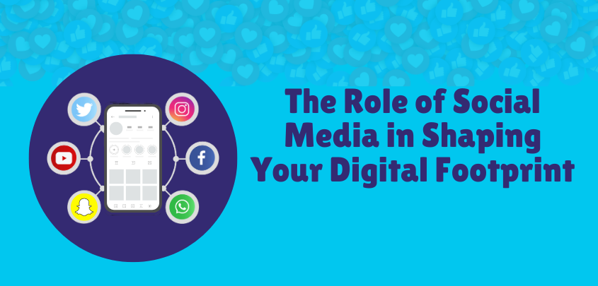 The Role of Social Media in Shaping Your Digital Footprints